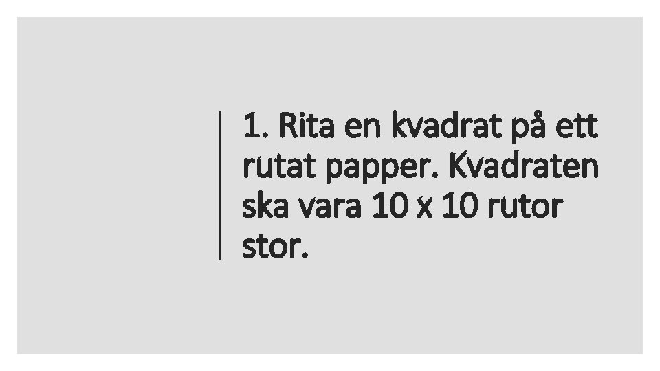 1. Rita en kvadrat på ett rutat papper. Kvadraten ska vara 10 x 10