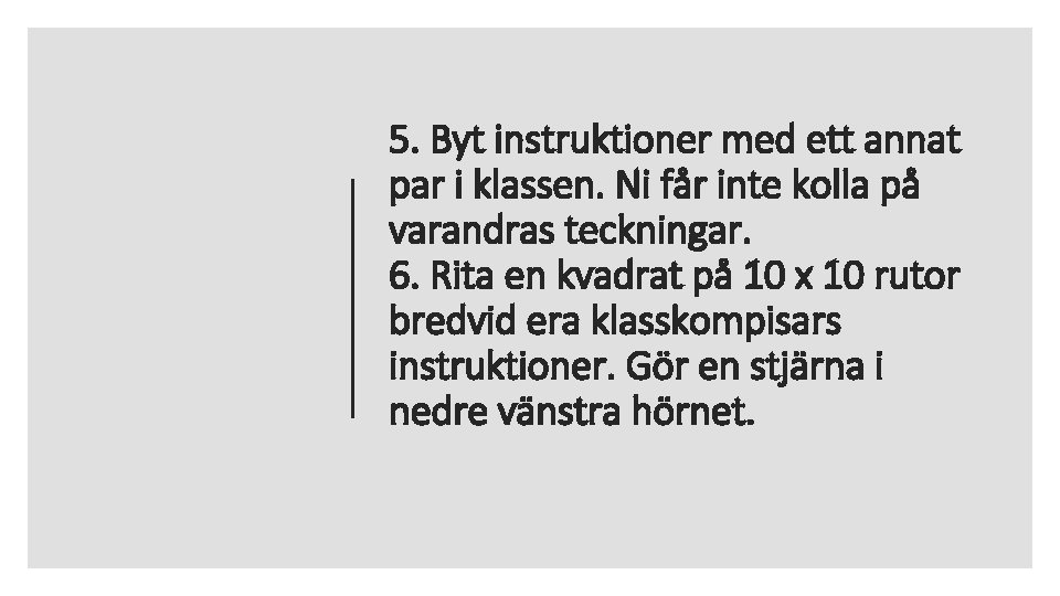 5. Byt instruktioner med ett annat par i klassen. Ni får inte kolla på