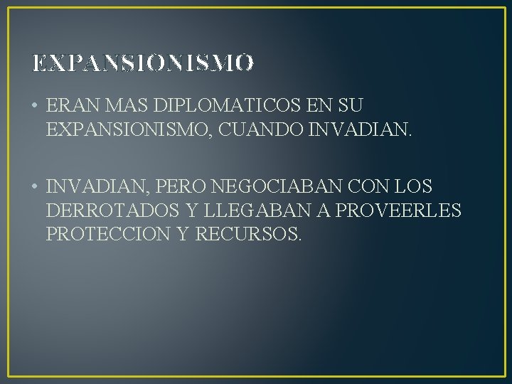 EXPANSIONISMO • ERAN MAS DIPLOMATICOS EN SU EXPANSIONISMO, CUANDO INVADIAN. • INVADIAN, PERO NEGOCIABAN