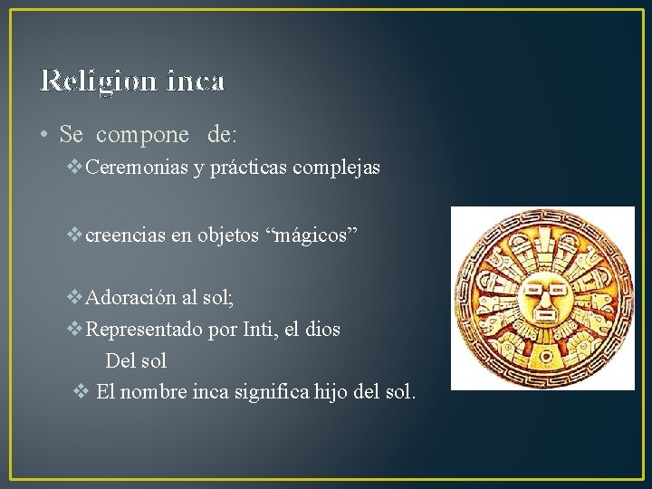 Religion inca • Se compone de: v. Ceremonias y prácticas complejas vcreencias en objetos