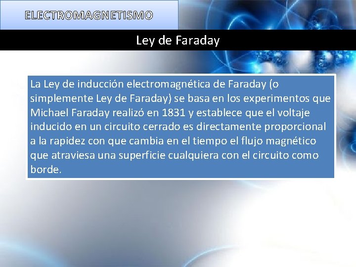 ELECTROMAGNETISMO Ley de Faraday La Ley de inducción electromagnética de Faraday (o simplemente Ley