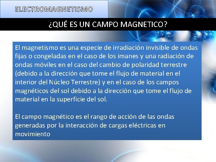 ELECTROMAGNETISMO ¿QUÉ ES UN CAMPO MAGNETICO? El magnetismo es una especie de irradiación invisible