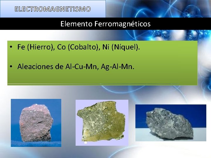 ELECTROMAGNETISMO Elemento Ferromagnéticos • Fe (Hierro), Co (Cobalto), Ni (Níquel). • Aleaciones de Al-Cu-Mn,