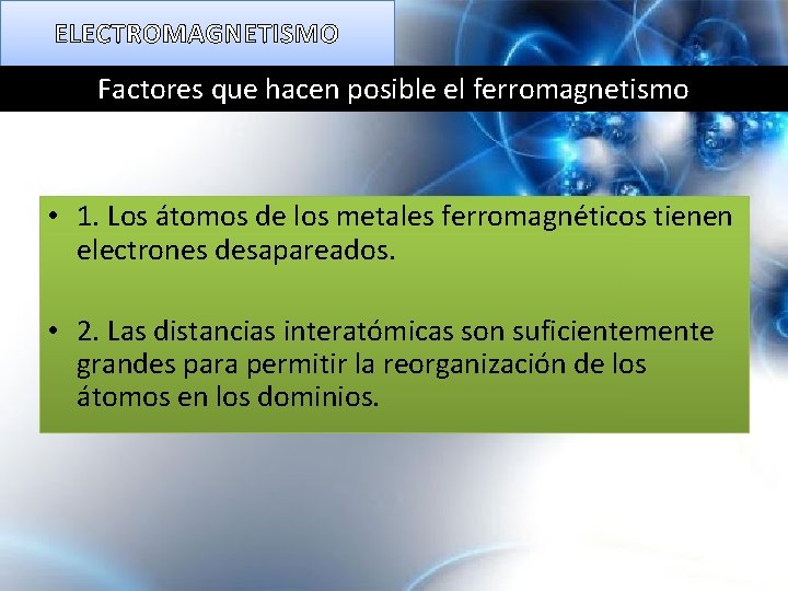 ELECTROMAGNETISMO Factores que hacen posible el ferromagnetismo • 1. Los átomos de los metales
