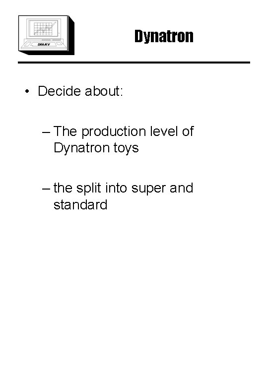 Dynatron • Decide about: – The production level of Dynatron toys – the split