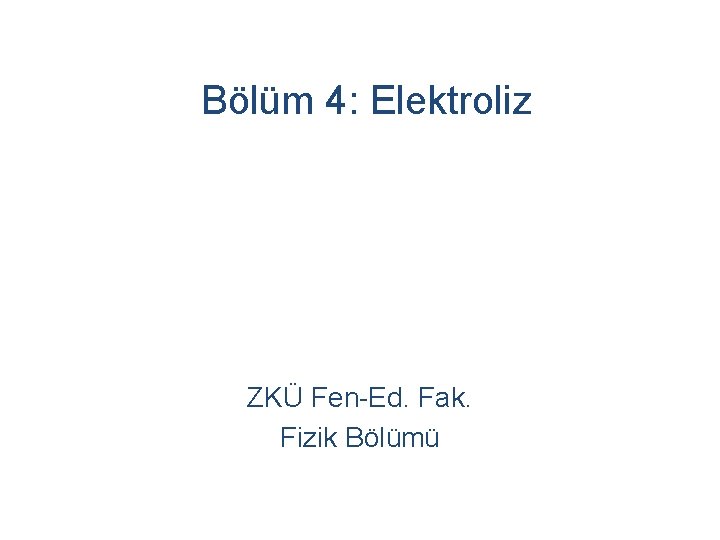 Bölüm 4: Elektroliz ZKÜ Fen-Ed. Fak. Fizik Bölümü 