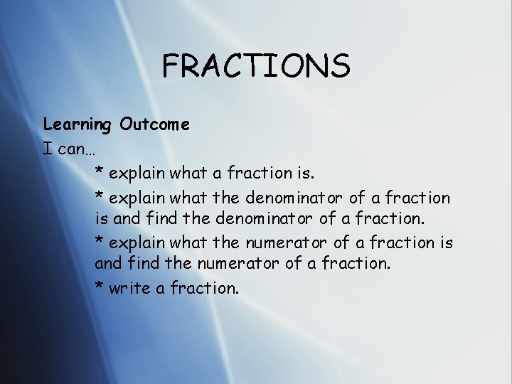 FRACTIONS Learning Outcome I can… * explain what a fraction is. * explain what