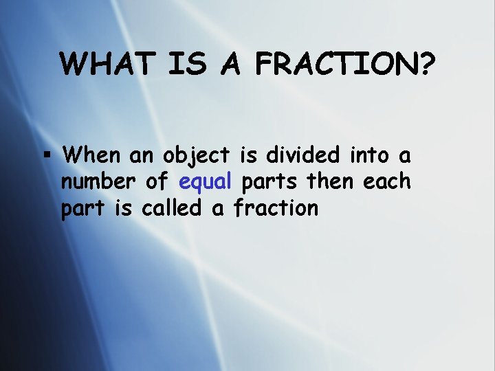 WHAT IS A FRACTION? § When an object is divided into a number of