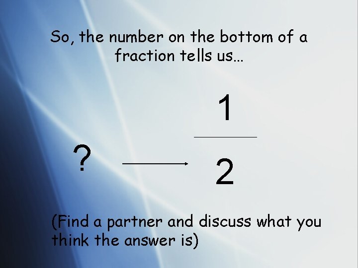 So, the number on the bottom of a fraction tells us… 1 ? 2