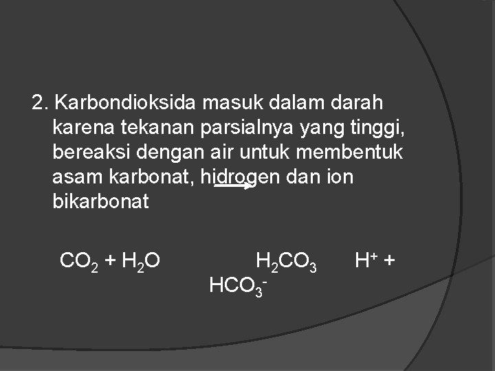 2. Karbondioksida masuk dalam darah karena tekanan parsialnya yang tinggi, bereaksi dengan air untuk