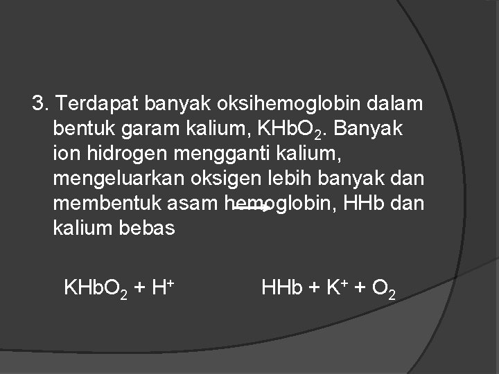 3. Terdapat banyak oksihemoglobin dalam bentuk garam kalium, KHb. O 2. Banyak ion hidrogen