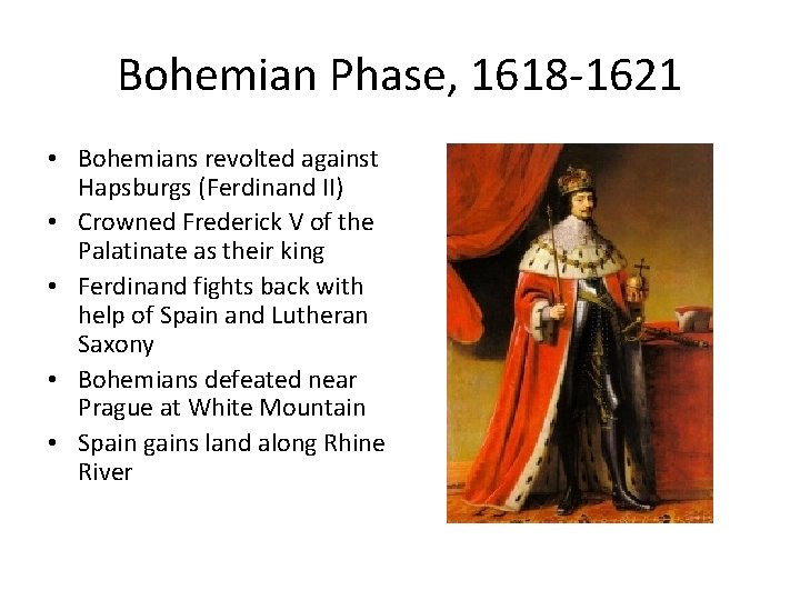 Bohemian Phase, 1618 -1621 • Bohemians revolted against Hapsburgs (Ferdinand II) • Crowned Frederick Bohemian Phase, 1618 -1621 • Bohemians revolted against Hapsburgs (Ferdinand II) • Crowned Frederick