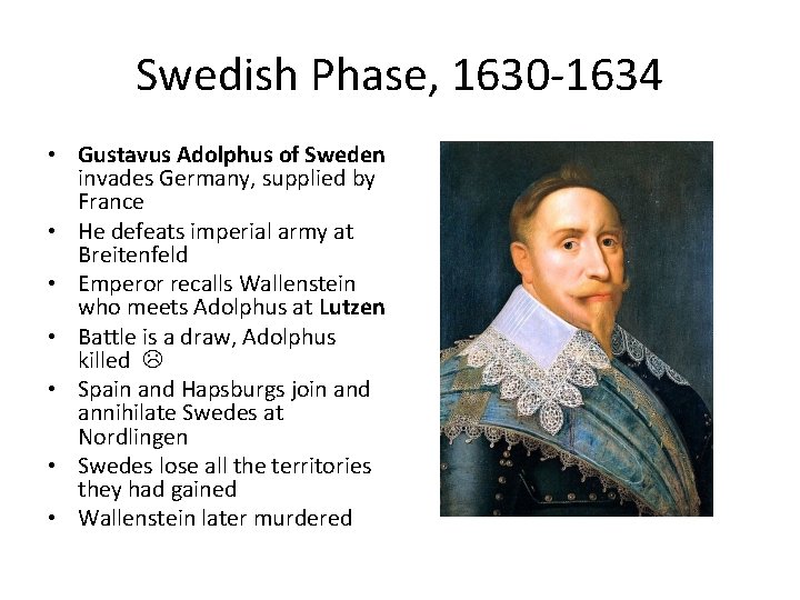 Swedish Phase, 1630 -1634 • Gustavus Adolphus of Sweden invades Germany, supplied by France Swedish Phase, 1630 -1634 • Gustavus Adolphus of Sweden invades Germany, supplied by France
