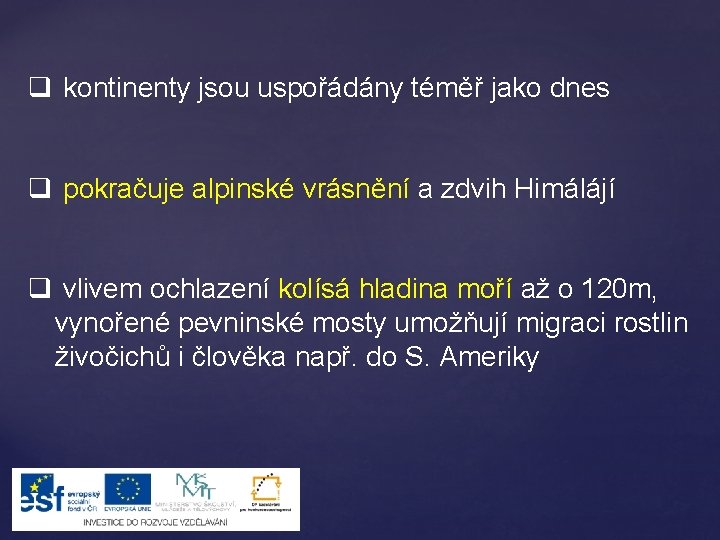 q kontinenty jsou uspořádány téměř jako dnes q pokračuje alpinské vrásnění a zdvih Himálájí
