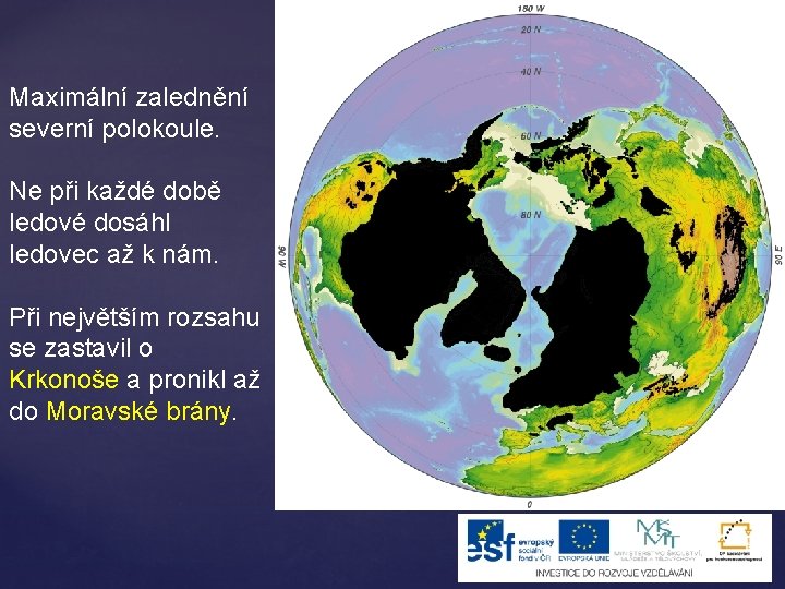 Maximální zalednění severní polokoule. Ne při každé době ledové dosáhl ledovec až k nám.