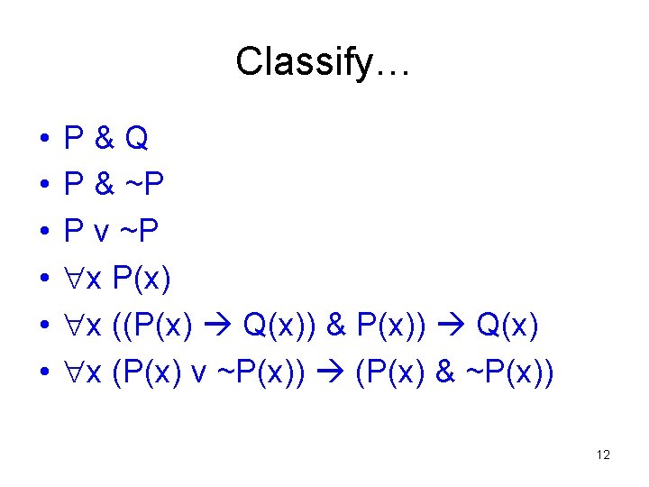 Classify… • • • P&Q P & ~P P v ~P x P(x) x