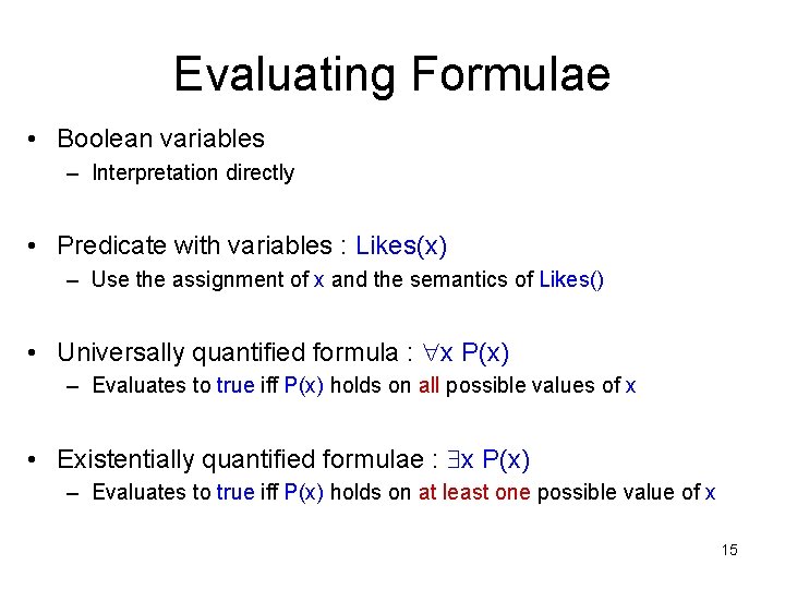 Evaluating Formulae • Boolean variables – Interpretation directly • Predicate with variables : Likes(x)