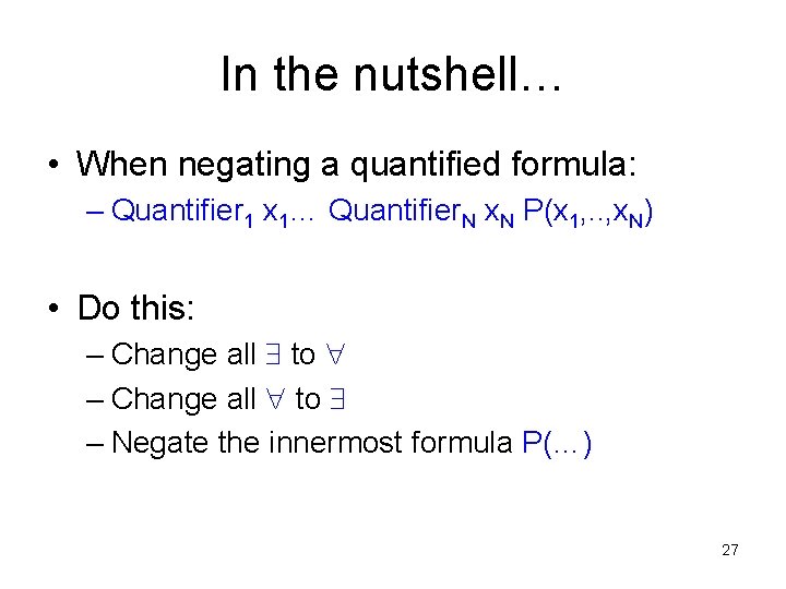 In the nutshell… • When negating a quantified formula: – Quantifier 1 x 1…