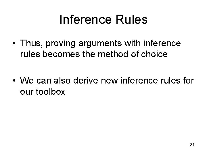 Inference Rules • Thus, proving arguments with inference rules becomes the method of choice
