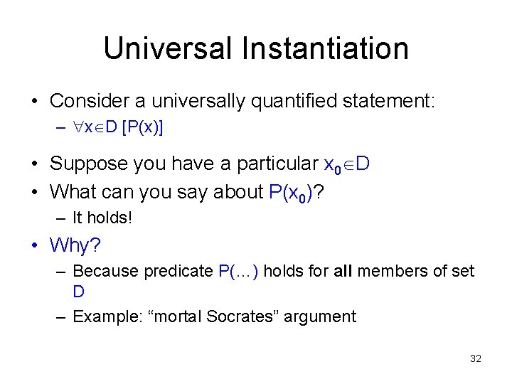 Universal Instantiation • Consider a universally quantified statement: – x D [P(x)] • Suppose