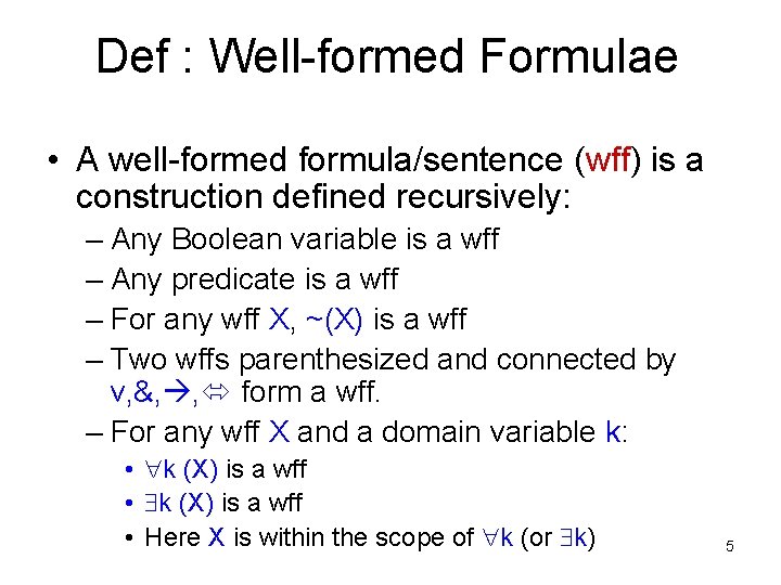 Def : Well-formed Formulae • A well-formed formula/sentence (wff) is a construction defined recursively: