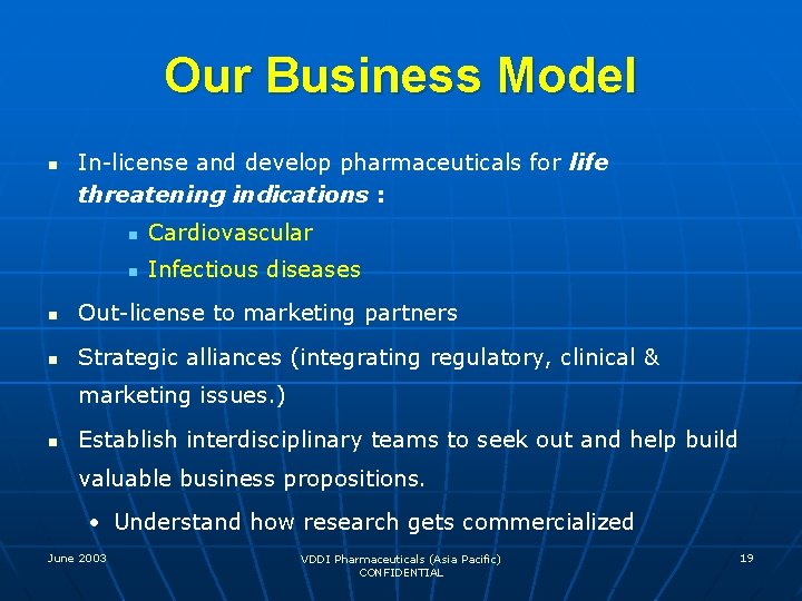 Our Business Model n In-license and develop pharmaceuticals for life threatening indications : n
