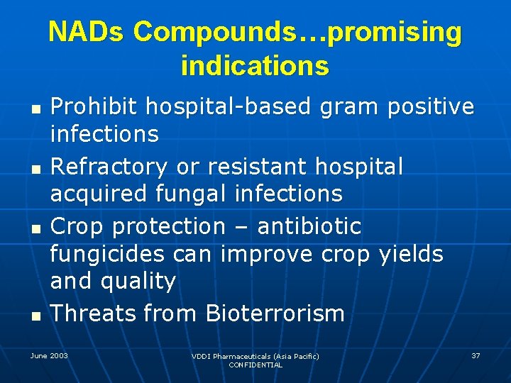 NADs Compounds…promising indications n n Prohibit hospital-based gram positive infections Refractory or resistant hospital