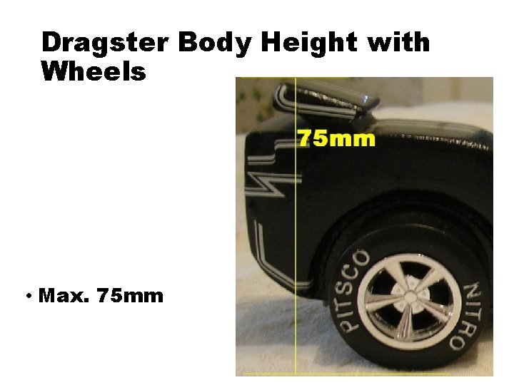 Dragster Body Height with Wheels • Max. 75 mm 