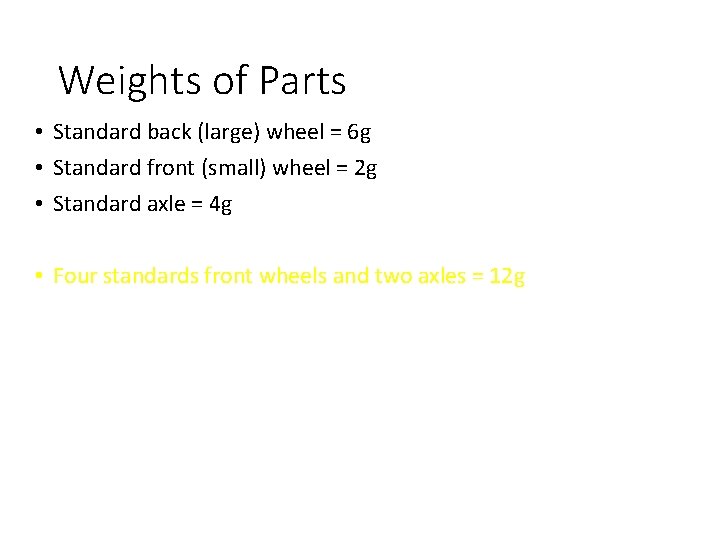 Weights of Parts • Standard back (large) wheel = 6 g • Standard front