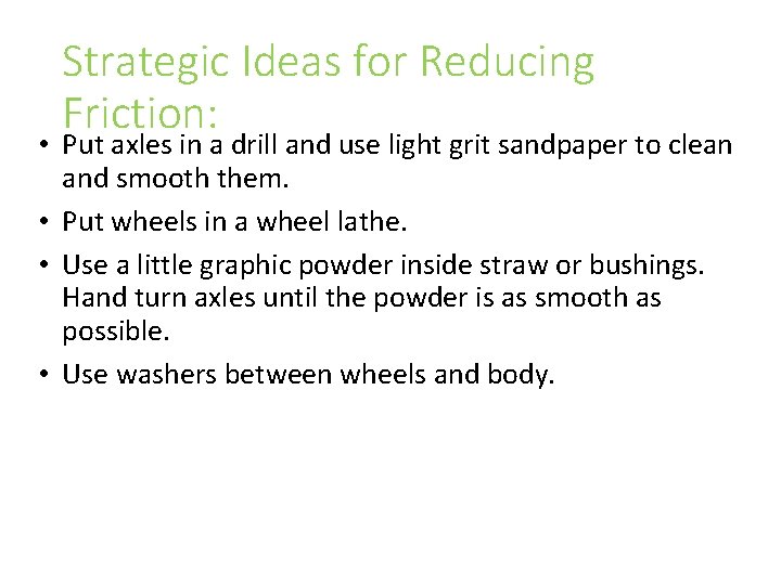 Strategic Ideas for Reducing Friction: • Put axles in a drill and use light