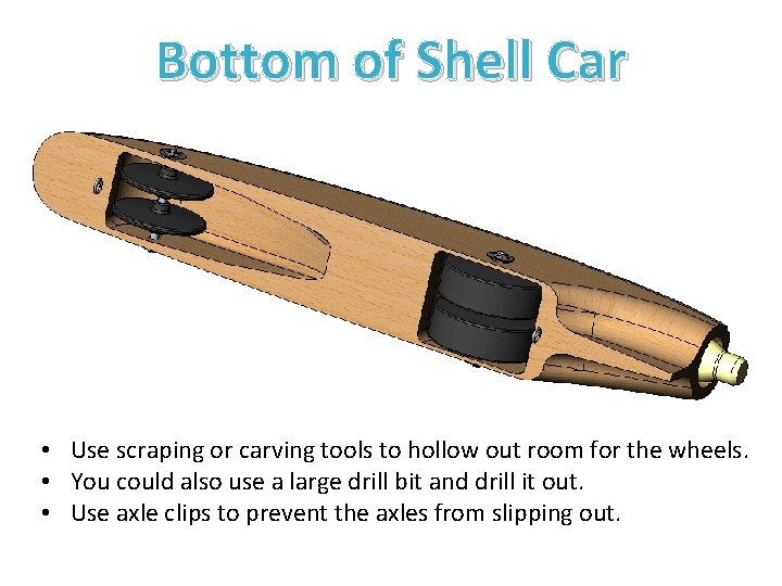 Bottom of Shell Car • Use scraping or carving tools to hollow out room