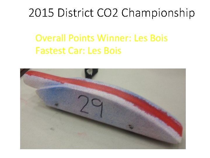 2015 District CO 2 Championship Overall Points Winner: Les Bois Fastest Car: Les Bois