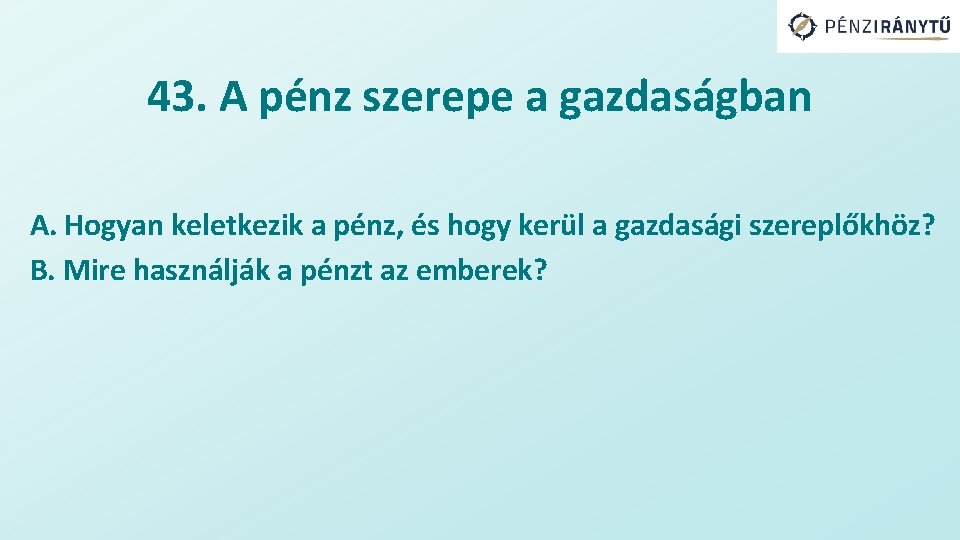 43. A pénz szerepe a gazdaságban A. Hogyan keletkezik a pénz, és hogy kerül