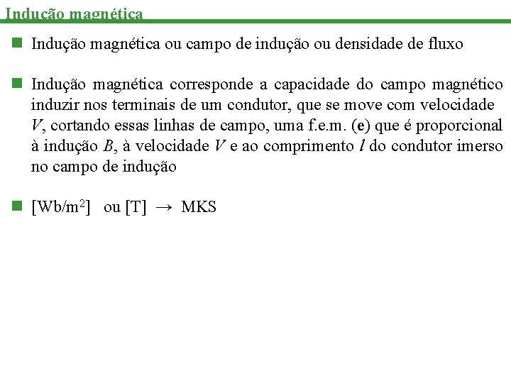 Indução magnética n Indução magnética ou campo de indução ou densidade de fluxo n