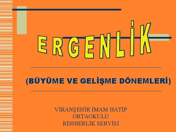 (BÜYÜME VE GELİŞME DÖNEMLERİ) VİRANŞEHİR İMAM HATİP ORTAOKULU REHBERLİK SERVİSİ 