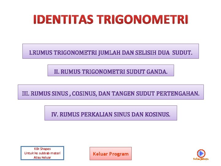 IDENTITAS TRIGONOMETRI Klik Shapes Untuk ke subbab materi Atau keluar Keluar Program Selanjutnya 