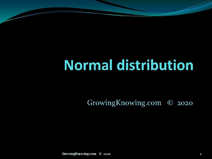 Normal distribution Growing. Knowing. com © 2020 1 