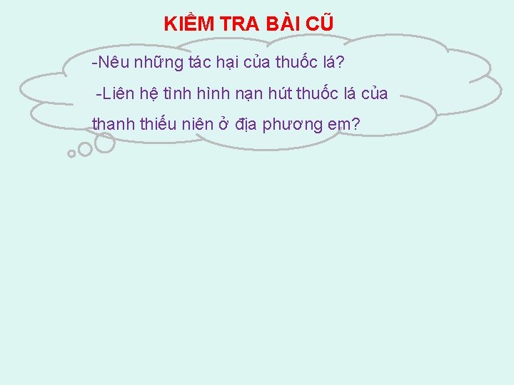 KIỂM TRA BÀI CŨ -Nêu những tác hại của thuốc lá? -Liên hệ tình