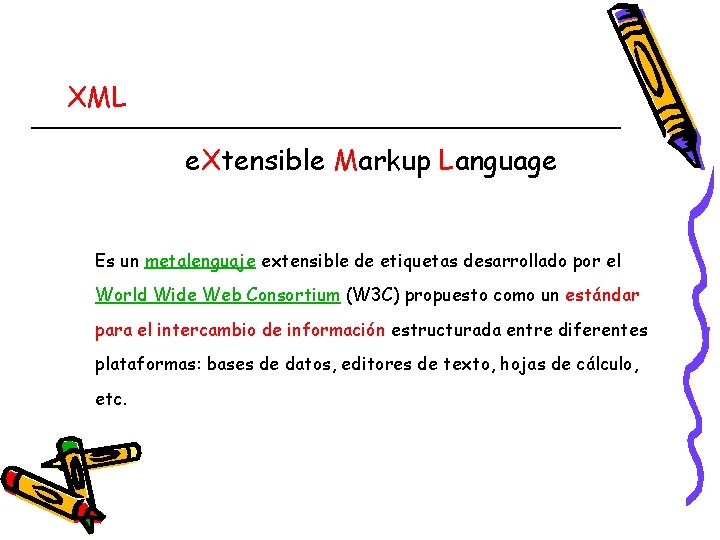 XML e. Xtensible Markup Language Es un metalenguaje extensible de etiquetas desarrollado por el