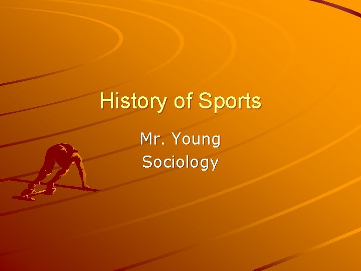 History of Sports Mr. Young Sociology History of Sports Mr. Young Sociology