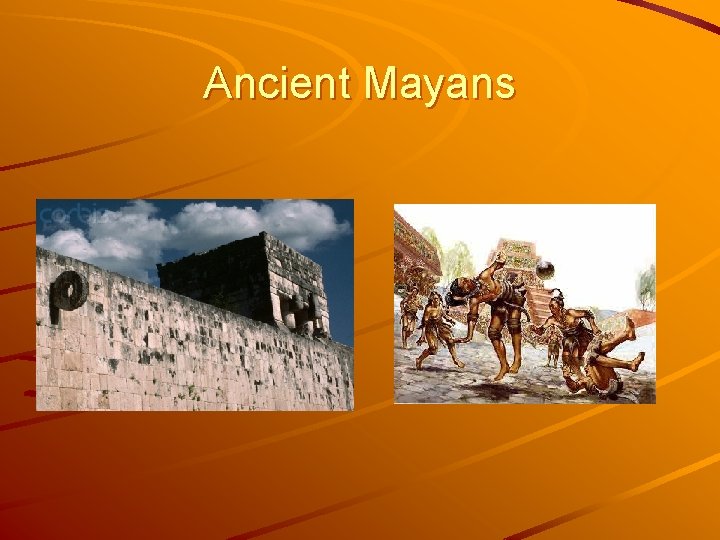 Ancient Mayans Ancient Mayans