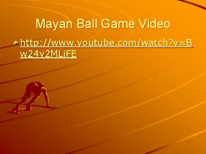 Mayan Ball Game Video http: //www. youtube. com/watch? v=B w 24 y 2 MLi. Mayan Ball Game Video http: //www. youtube. com/watch? v=B w 24 y 2 MLi.
