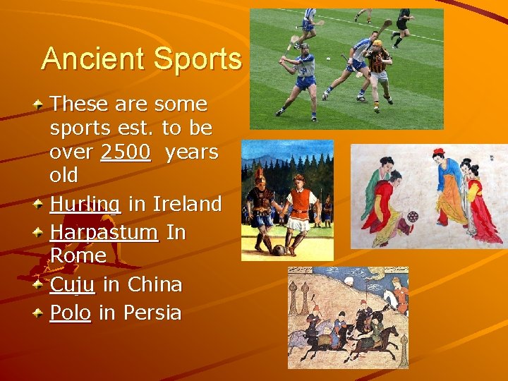 Ancient Sports These are some sports est. to be over 2500 years old Hurling Ancient Sports These are some sports est. to be over 2500 years old Hurling