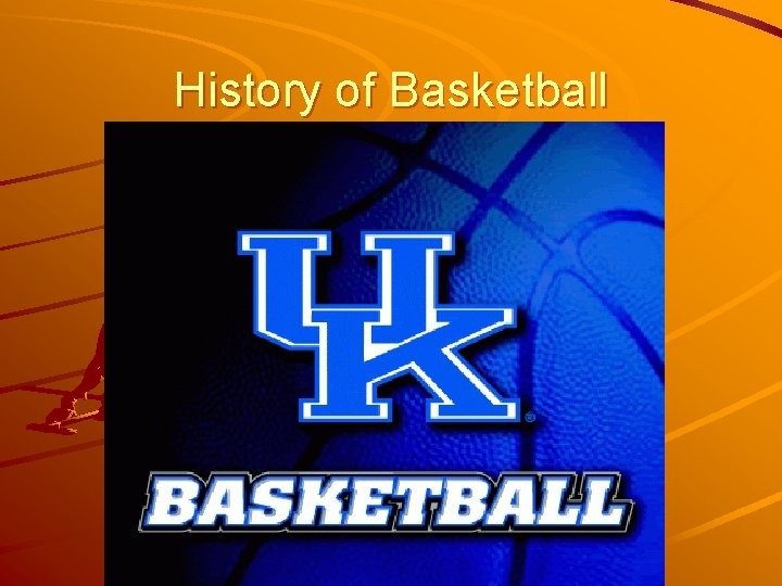 History of Basketball History of Basketball