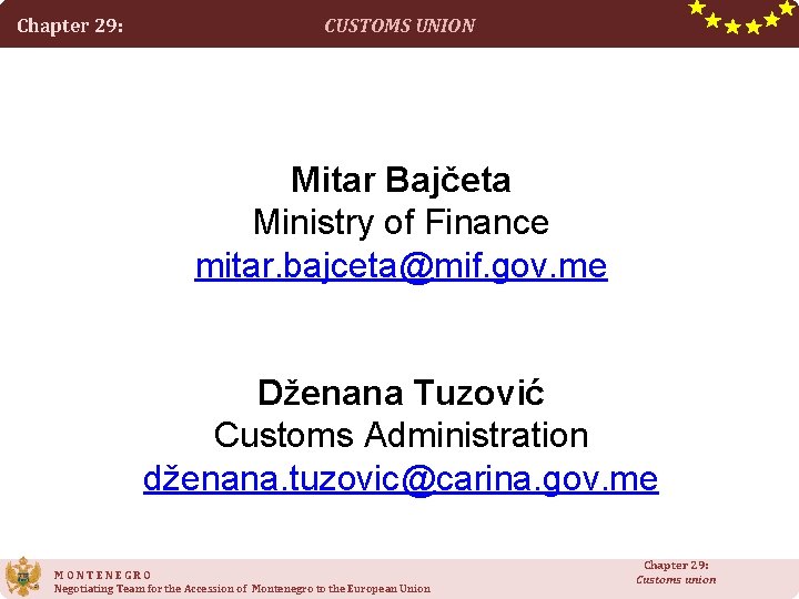 Chapter 29: CUSTOMS UNION Mitar Bajčeta Ministry of Finance mitar. bajceta@mif. gov. me Dženana
