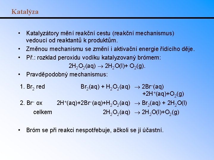 Katalýza • Katalyzátory mění reakční cestu (reakční mechanismus) vedoucí od reaktantů k produktům. •