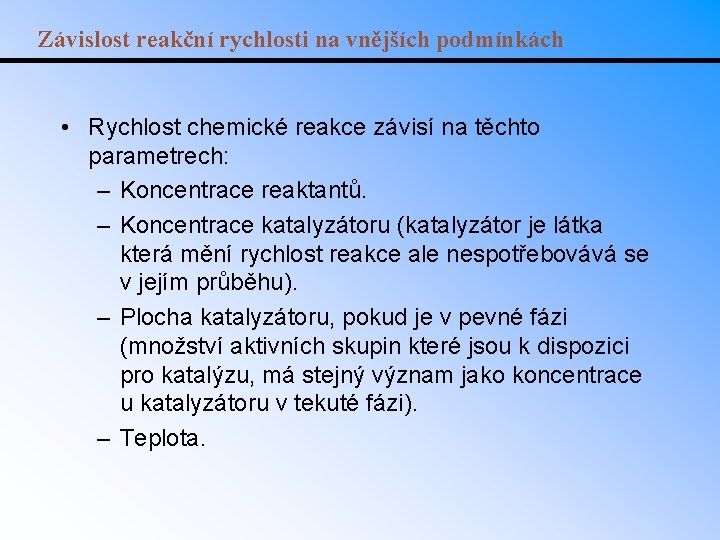 Závislost reakční rychlosti na vnějších podmínkách • Rychlost chemické reakce závisí na těchto parametrech: