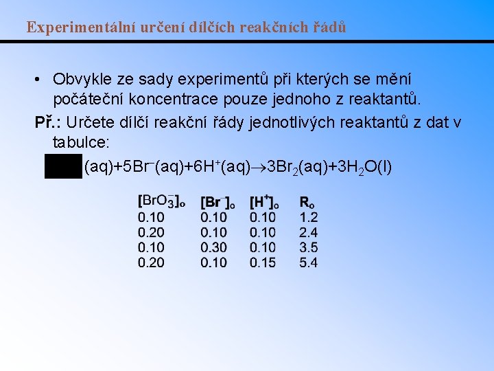 Experimentální určení dílčích reakčních řádů • Obvykle ze sady experimentů při kterých se mění