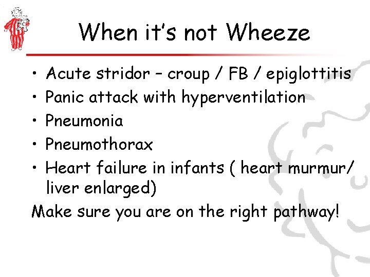 When it’s not Wheeze • • • Acute stridor – croup / FB /