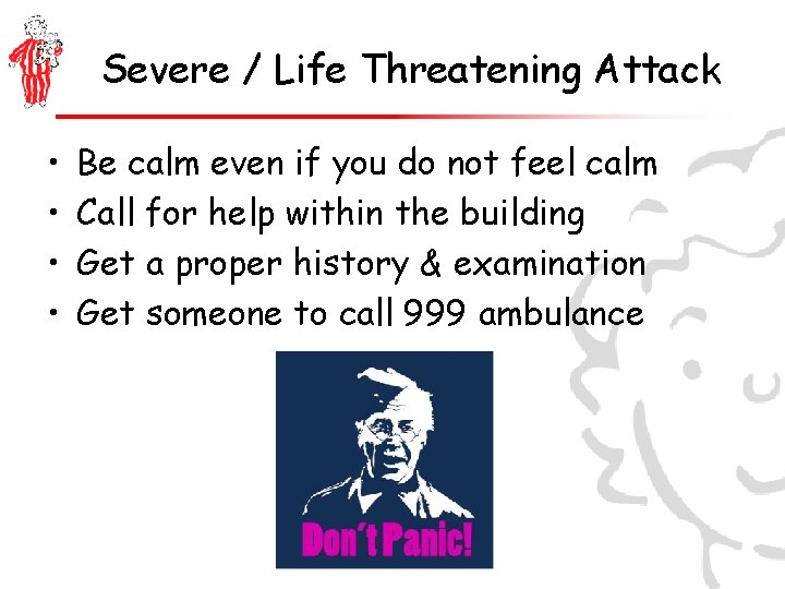 Severe / Life Threatening Attack • • Be calm even if you do not